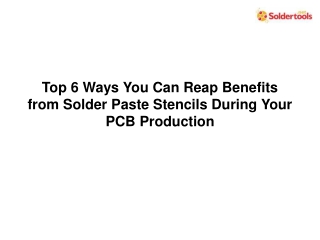 Top 6 Ways You Can Reap Benefits from Solder Paste Stencils During Your PCB Production