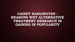 Caisey Harlingten - Reasons Why Alternative Treatment Research is Gaining in Popularity