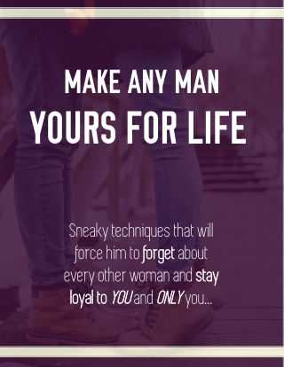 MAKE ANY MAN YOURS FOR LIFE