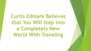 Curtis Edmark Believes that You Will Step into a Completely New World With Traveling