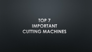 Top 7 important cutting machines