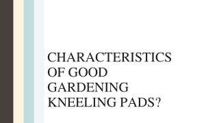 Characteristics of good gardening kneeling Pads?
