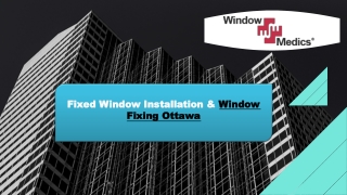Fixed Window Installation & Replacement in Ottawa - Ottawa Window Medics ppt