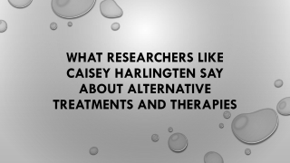 What Researchers Like Caisey Harlingten Say About Alternative Treatments and Therapies