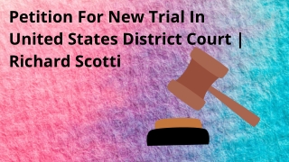 Engage with  Richard Scotti to Petition For New Trial In US District Court