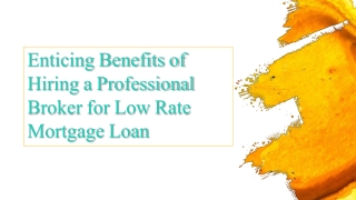 Enticing Benefits of Hiring a Professional Broker for Low Rate Mortgage Loan