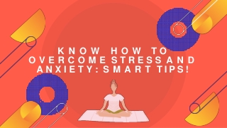 Know How To Overcome Stress and Anxiety Smart Tips!