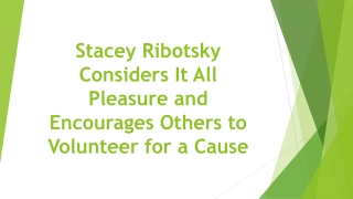 Stacey Ribotsky Considers It All Pleasure and Encourages Others to Volunteer for a Cause