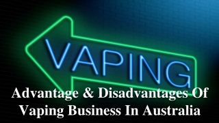 Advantage & Disadvantages Of Vaping Business In Australia