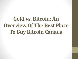 Gold vs. Bitcoin An Overview Of The Best Place To Buy Bitcoin Canada