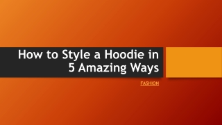 How to Style a Hoodie in 5 Amazing Ways