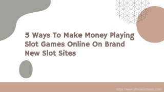 5 Ways To Make Money Playing Slot Games Online On Brand New Slot Sites