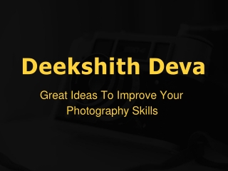 Deekshith Deva - Great Ideas To Improve Your Photography Skills