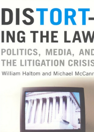 Read and download Distorting the Law: Politics, Media, and the Litigation Crisis Full