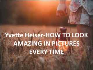 Yvette Heiser-HOW TO LOOK AMAZING IN PICTURES EVERY TIME