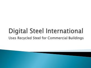 Digital Steel International: Uses Recycled Steel for Commerc