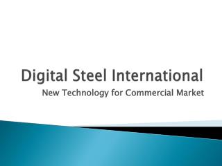 Digital Steel International New Technology for Commercial Ma