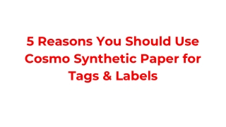 5 Reasons You Should Use Cosmo Synthetic Paper for Tags & Labels