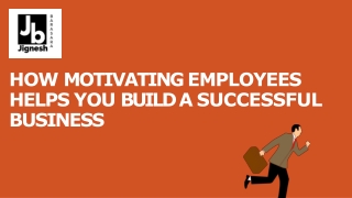 HOW MOTIVATING EMPLOYEES HELPS YOU BUILD A SUCCESSFUL BUSINESS