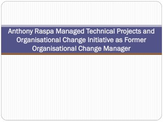 Anthony Raspa Managed Technical Projects and Organisational Change Initiative as Former Organisational Change Manager