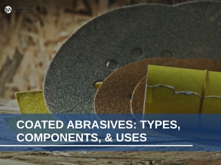 Coated Abrasives Types Components and Uses