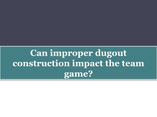 Can improper dugout construction impact the team game