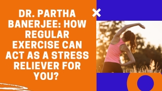 Dr. Partha Banerjee How regular exercise can act as a stress reliever for you