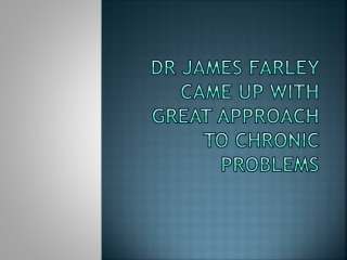 Dr James Farley Came Up With Great Approach to Chronic Problems