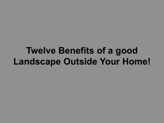 Twelve Benefits of a good Landscape Outside Your Home!