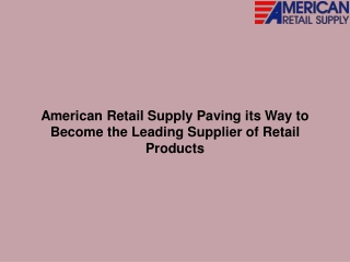 American Retail Supply Paving its Way to Become the Leading Supplier of Retail Products