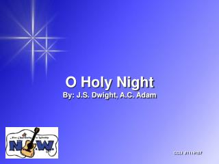 O Holy Night By: J.S. Dwight, A.C. Adam