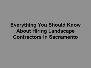 Everything You Should Know About Hiring Landscape Contractors in Sacramento