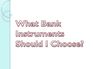 What Bank Instruments Should I Choose?
