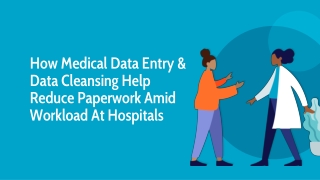 How Medical Data Entry & Data Cleansing Help Reduce Paperwork Amid Workload At Hospitals