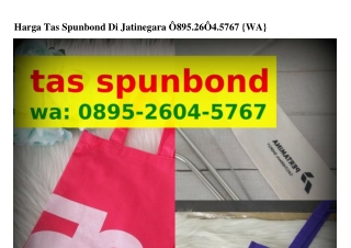 Harga Tas Spunbond Di Jatinegara ౦8ᑫ5_ᒿ6౦4_5767(whatsApp)