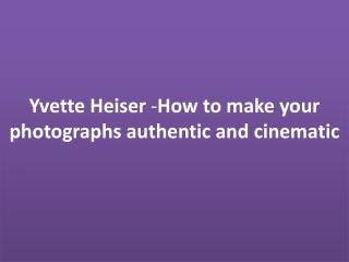 Yvette Heiser -How to make your photographs authentic and cinematic