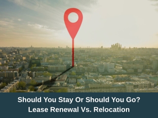 Should You Stay Or Should You Go Lease Renewal Vs. Relocation