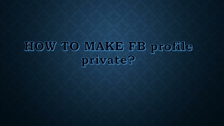 HOW TO MAKE FB profile private