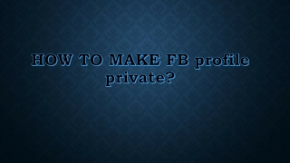 HOW TO MAKE FB profile private?