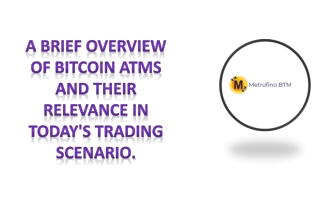 A Brief Overview Of Bitcoin ATMs And Their Relevance In Today's Trading Scenario.