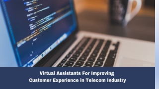 VIRTUAL ASSISTANTS FOR IMPROVING CUSTOMER EXPERIENCE IN TELECOM INDUSTRY