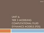 UNIT 6: TIER 3 MODELING COMPUTATIONAL FLUID DYNAMICS MODELS FDS