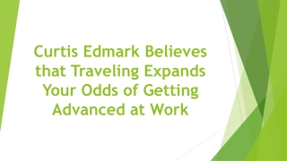 Curtis Edmark Believes that Traveling Expands Your Odds of Getting Advanced at Work