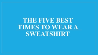 The Five Best Times to Wear a Sweatshirt