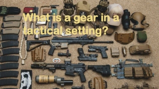 What is a gear in a tactical setting