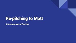 Re-pitching to Matt and Developing our Idea