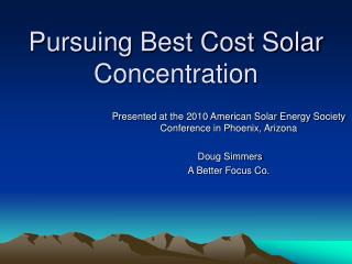 Pursuing Best Cost Solar Concentration