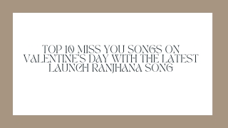 SONGS ON VALENTINE’S DAY WITH THE LATEST LAUNCH RANJHANA SONG - PPT