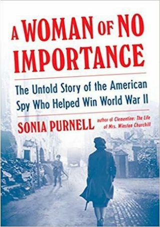 Prime Reading A Woman of No Importance: The Untold Story of the American Spy Who Helped Win World War II P-DF Ready
