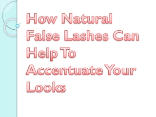 How Natural False Lashes Can Help To Accentuate Your Looks